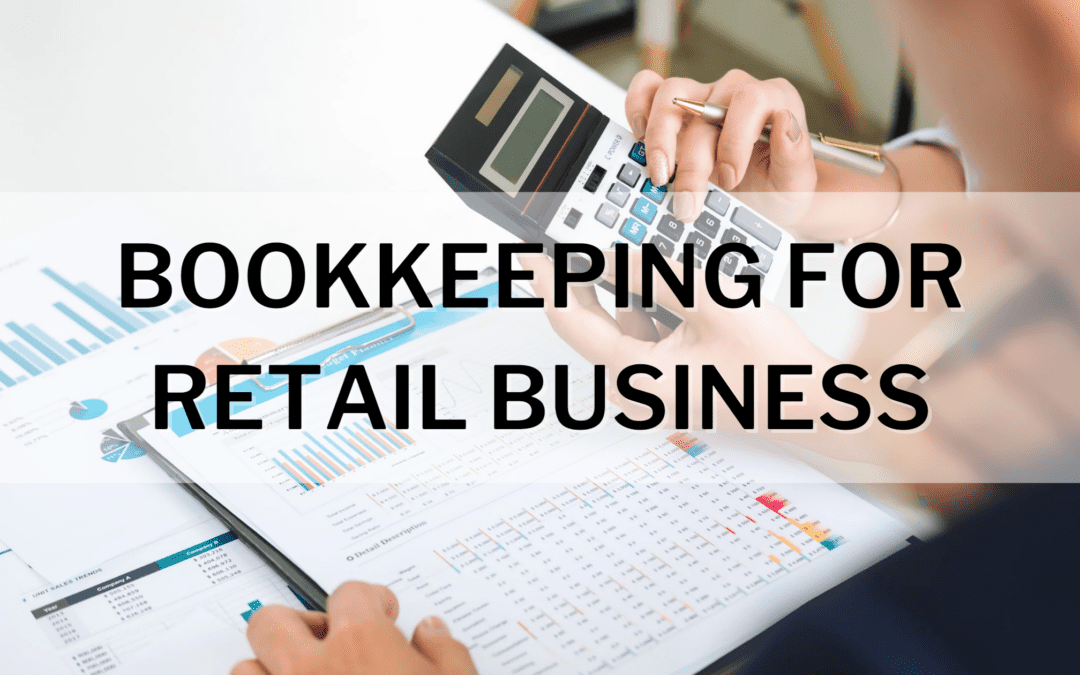 Bookkeeping for Retail Businesses Is Complex — Here’s Why